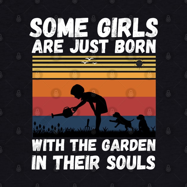 Some Girls Are Just Born With The Garden In Their Souls, Cute Gardening Girls by JustBeSatisfied